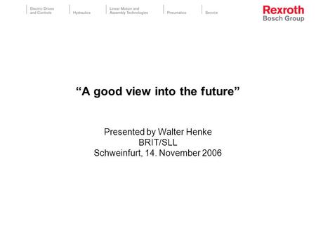 A good view into the future Presented by Walter Henke BRIT/SLL Schweinfurt, 14. November 2006.