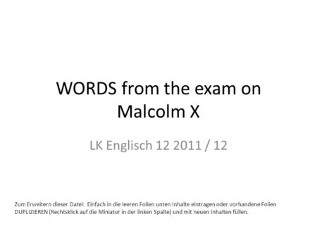WORDS from the exam on Malcolm X LK Englisch 12 2011 / 12 Zum Erweitern dieser Datei: Einfach in die leeren Folien unten Inhalte eintragen oder vorhandene.