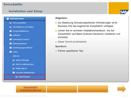 SAP AG 2011, Introduction to SAP Business One 8.8, GTM Rollout Services Page 1 SwissAddOn Installation und Setup Allgemein: Zur Abdeckung Schweiz-spezifischer.