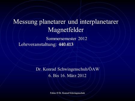 Dr. Konrad Schwingenschuh/ÖAW 6. Bis 16. März 2012