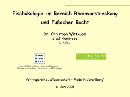Fischökologie im Bereich Rheinvorstreckung und Fußacher Bucht Dr. Christoph Wittkugel stadt-land-see Lindau Vortragsreihe Wissenschaft – Made in Vorarlberg.
