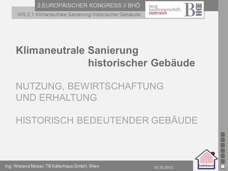 Ing. Wieland Moser, TB Käferhaus GmbH, Wien 10.10.2013 2.EUROPÄISCHER KONGRESS // BHÖ WS 2.1 Klimaneutrale Sanierung historischer Gebäude Klimaneutrale.