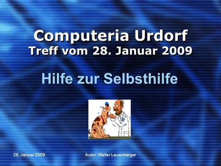 28. Januar 2009Autor: Walter Leuenberger Computeria Urdorf Treff vom 28. Januar 2009 Hilfe zur Selbsthilfe.