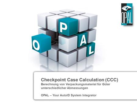 Checkpoint Case Calculation (CCC) Berechnung von Verpackungsmaterial für Güter unterschiedlicher Abmessungen OPAL – Your AutoID System Integrator.