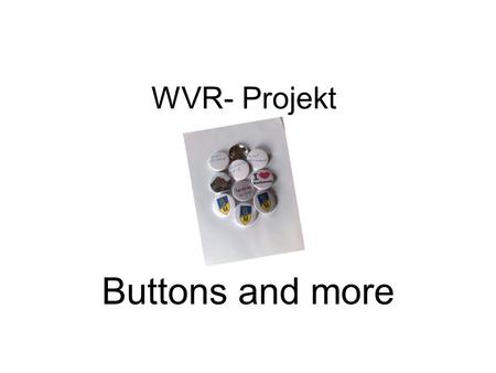 WVR- Projekt Buttons and more.