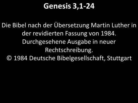 Genesis 3,1-24 Die Bibel nach der Übersetzung Martin Luther in der revidierten Fassung von 1984. Durchgesehene Ausgabe in neuer Rechtschreibung. © 1984.