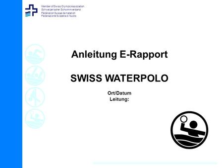 Member of Swiss Olympic Association Schweizerischer Schwimmverband Fédération Suisse de natation Federazione Svizzera di Nuoto Anleitung E-Rapport SWISS.