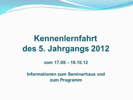 Kennenlernfahrt des 5. Jahrgangs 2012 vom 17.09. - 18.10.12 Informationen zum Seminarhaus und zum Programm.