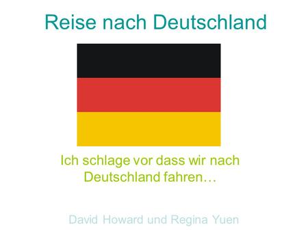 Ich schlage vor dass wir nach Deutschland fahren… David Howard und Regina Yuen Reise nach Deutschland.
