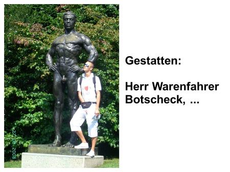 Gestatten: Herr Warenfahrer Botscheck, ....