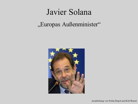 Javier Solana Europas Außenminister Ausarbeitung von Stefan Degott und KAi Hensel.