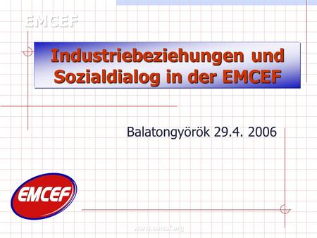 Industriebeziehungen und Sozialdialog in der EMCEF Balatongyörök 29.4. 2006.