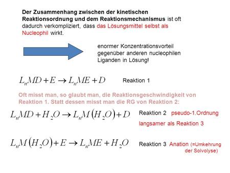 Der Zusammenhang zwischen der kinetischen Reaktionsordnung und dem Reaktionsmechanismus ist oft dadurch verkompliziert, dass das Lösungsmittel selbst als.