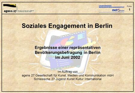 Folie 1 Ergebnisse einer repräsentativen Bevölkerungsbefragung in Berlin im Juni 2002 Im Auftrag von agens 27 Gesellschaft für Kunst, Medien und Kommunikation.