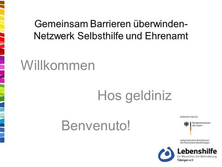 Gemeinsam Barrieren überwinden- Netzwerk Selbsthilfe und Ehrenamt Willkommen Hos geldiniz Benvenuto!