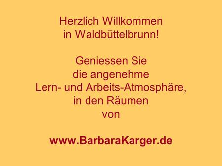 Herzlich Willkommen in Waldbüttelbrunn! Geniessen Sie die angenehme Lern- und Arbeits-Atmosphäre, in den Räumen von www.BarbaraKarger.de.