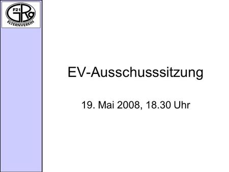 EV-Ausschusssitzung 19. Mai 2008, 18.30 Uhr.