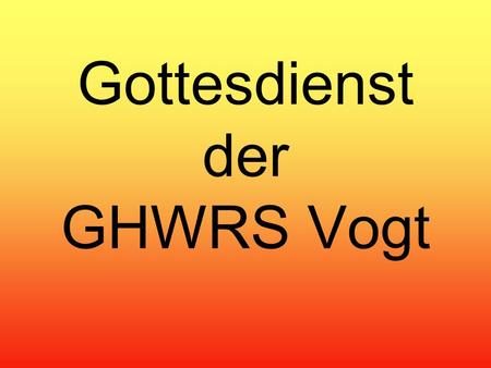Gottesdienst der GHWRS Vogt