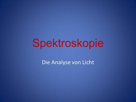 Spektroskopie Die Analyse von Licht.
