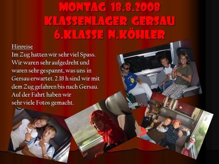 Montag 18.8.2008 klassenlager gersau 6.klasse n.köhler Hinreise Im Zug hatten wir sehr viel Spass. Wir waren sehr aufgedreht und waren sehr gespannt,