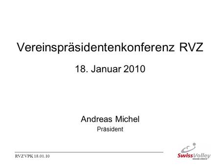 RVZ VPK 18.01.10 Vereinspräsidentenkonferenz RVZ 18. Januar 2010 Andreas Michel Präsident.