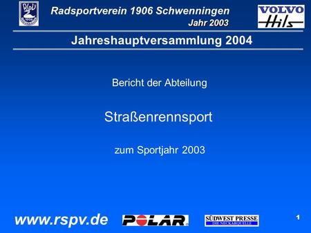Radsportverein 1906 Schwenningen Jahr 2003 www.rspv.de 1 Jahreshauptversammlung 2004 Bericht der Abteilung Straßenrennsport zum Sportjahr 2003.