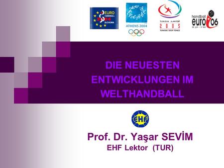DIE NEUESTEN ENTWICKLUNGEN IM WELTHANDBALL Prof. Dr. Yaşar SEVİM EHF Lektor (TUR)
