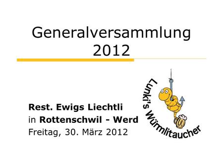 Generalversammlung 2012 Rest. Ewigs Liechtli in Rottenschwil - Werd Freitag, 30. März 2012.