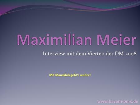 Interview mit dem Vierten der DM 2008 Mit Mausklick gehts weiter! www.bayern-bmx.de.