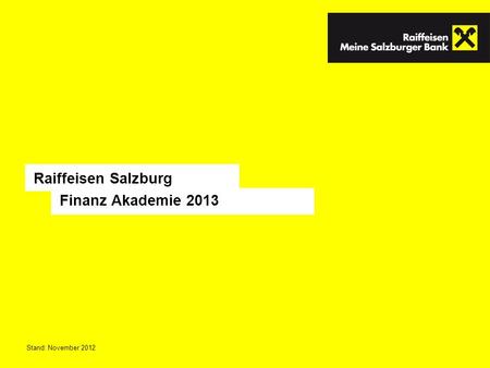 Raiffeisen Salzburg Finanz Akademie 2013 Stand: November 2012.