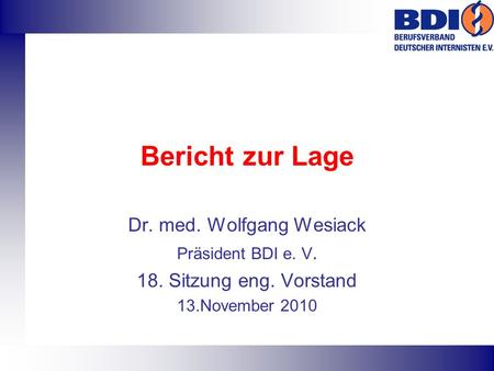 Bericht zur Lage Dr. med. Wolfgang Wesiack Präsident BDI e. V. 18. Sitzung eng. Vorstand 13.November 2010.