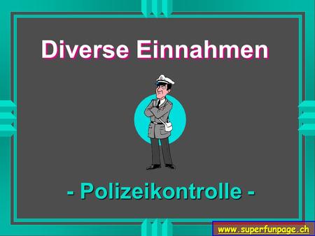www.superfunpage.ch Diverse Einnahmen - Polizeikontrolle -