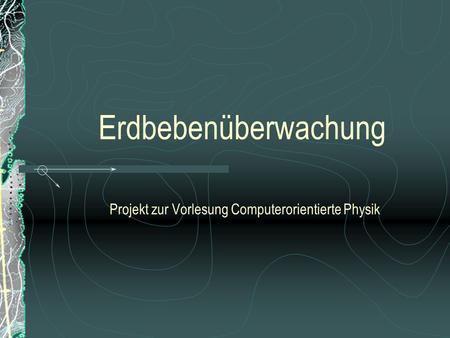 Erdbebenüberwachung Projekt zur Vorlesung Computerorientierte Physik