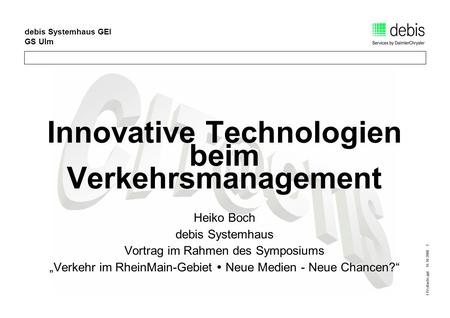 FIV-citactis.ppt 16.10.2000 1 debis Systemhaus GEI GS Ulm Innovative Technologien beim Verkehrsmanagement Heiko Boch debis Systemhaus Vortrag im Rahmen.