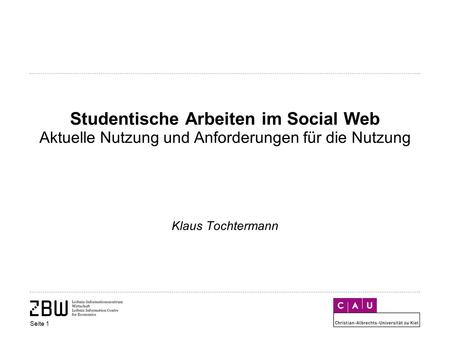 Studentische Arbeiten im Social Web Aktuelle Nutzung und Anforderungen für die Nutzung Klaus Tochtermann Seite 1.