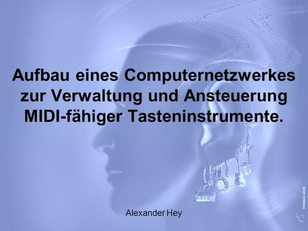 Aufbau eines Computernetzwerkes zur Verwaltung und Ansteuerung MIDI-fähiger Tasteninstrumente. Alexander Hey.
