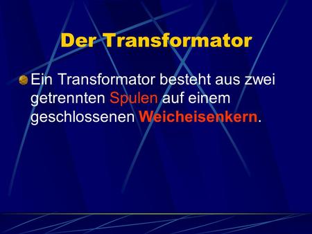 Der Transformator Ein Transformator besteht aus zwei getrennten Spulen auf einem geschlossenen Weicheisenkern.