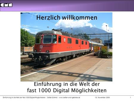 18. November 2006 Einführung in die Welt der fast 1000 Digital Möglichkeiten / Stefan Schmid / www.stefan-und-gabriela.de1 Herzlich willkommen Einführung.