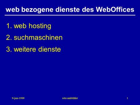 9-jun-1999reto ambühler1 web bezogene dienste des WebOffices 1. web hosting 2. suchmaschinen 3. weitere dienste.