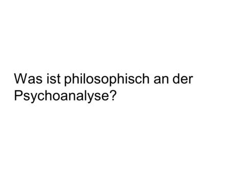 Was ist philosophisch an der Psychoanalyse?