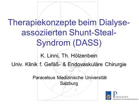 Therapiekonzepte beim Dialyse-assoziierten Shunt-Steal-Syndrom (DASS) K. Linni, Th. Hölzenbein Univ. Klinik f. Gefäß- & Endovaskuläre Chirurgie Paracelsus.