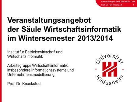 Veranstaltungsangebot der Säule Wirtschaftsinformatik im Wintersemester 2013/2014 Institut für Betriebswirtschaft und Wirtschaftsinformatik Arbeitsgruppe.