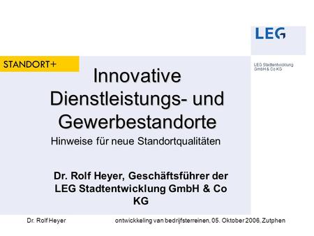 Dr. Rolf Heyerontwickkeling van bedrijfsterreinen, 05. Oktober 2006, Zutphen Innovative Dienstleistungs- und Gewerbestandorte Hinweise für neue Standortqualitäten.