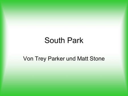 South Park Von Trey Parker und Matt Stone 28.März.2006Denise Stipkovich2 Was ist South Park? Anfangs war ein Kurzfilm mit Pappfiguren, woraus sich eine.