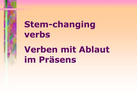Stem-changing verbs Verben mit Ablaut im Präsens.