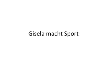 Gisela macht Sport. Das Mädchen heißt Gisela. Gisela ist _______.