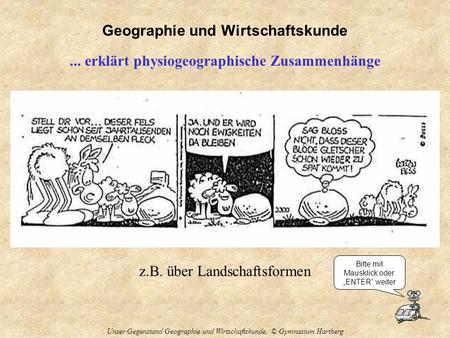 Geographie und Wirtschaftskunde Unser Gegenstand Geographie und Wirtschaftskunde, © Gymnasium Hartberg... erklärt physiogeographische Zusammenhänge z.B.
