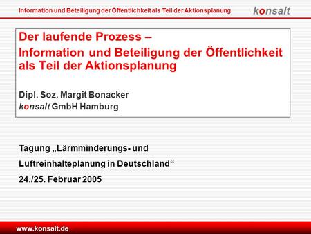 Der laufende Prozess – Information und Beteiligung der Öffentlichkeit als Teil der Aktionsplanung Dipl. Soz. Margit Bonacker konsalt GmbH Hamburg Tagung.