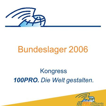 Bundeslager 2006 Kongress 100PRO. Die Welt gestalten.