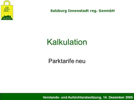 Salzburg Innenstadt reg. GenmbH Vorstands- und Aufsichtsratssitzung, 14. Dezember 2005 Kalkulation Parktarife neu.